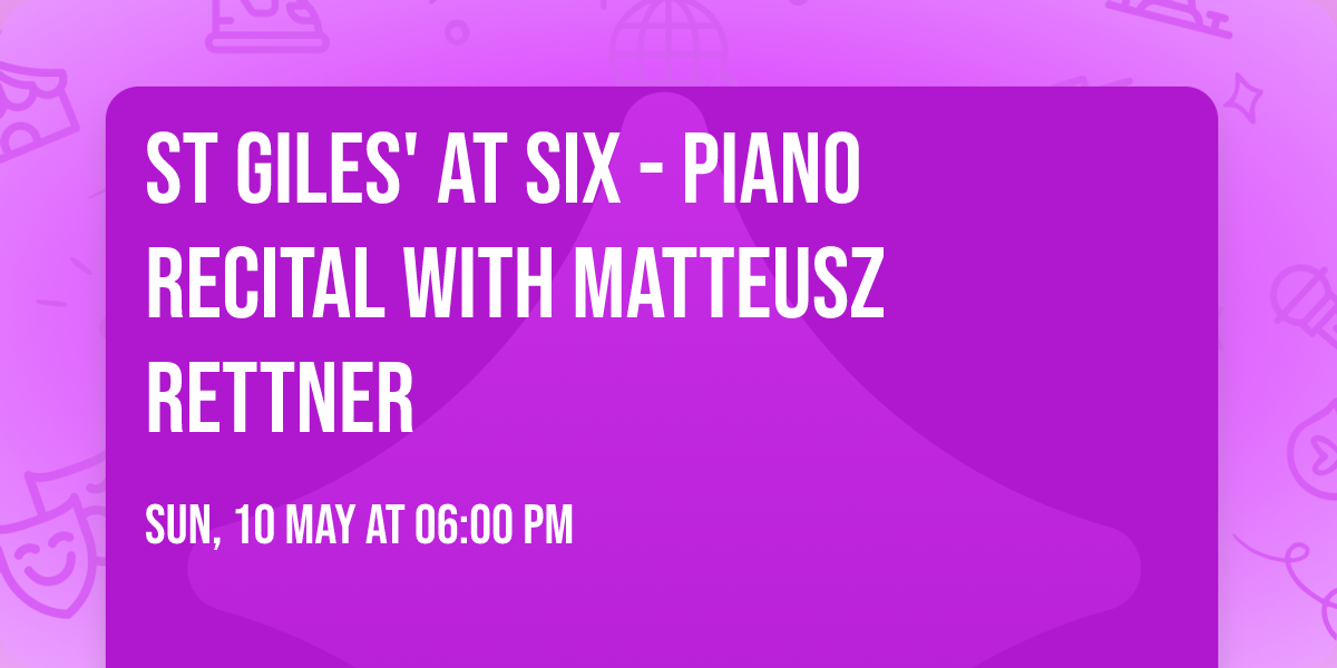 St Giles' at Six - Piano Recital with Matteusz Rettner