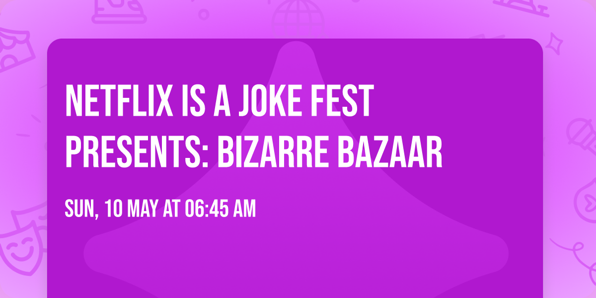 Netflix Is A Joke Fest Presents: Bizarre Bazaar