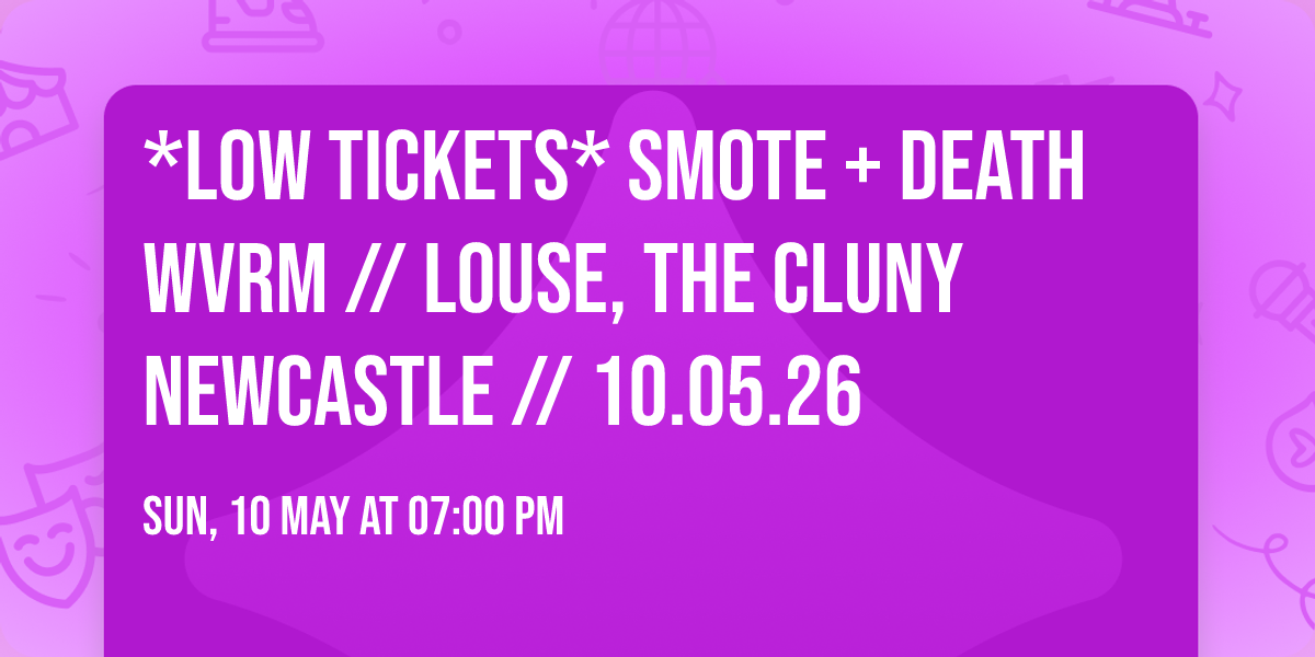 *LOW TICKETS* SMOTE + DEATH WVRM \/\/ LOUSE, THE CLUNY NEWCASTLE \/\/ 10.05.26