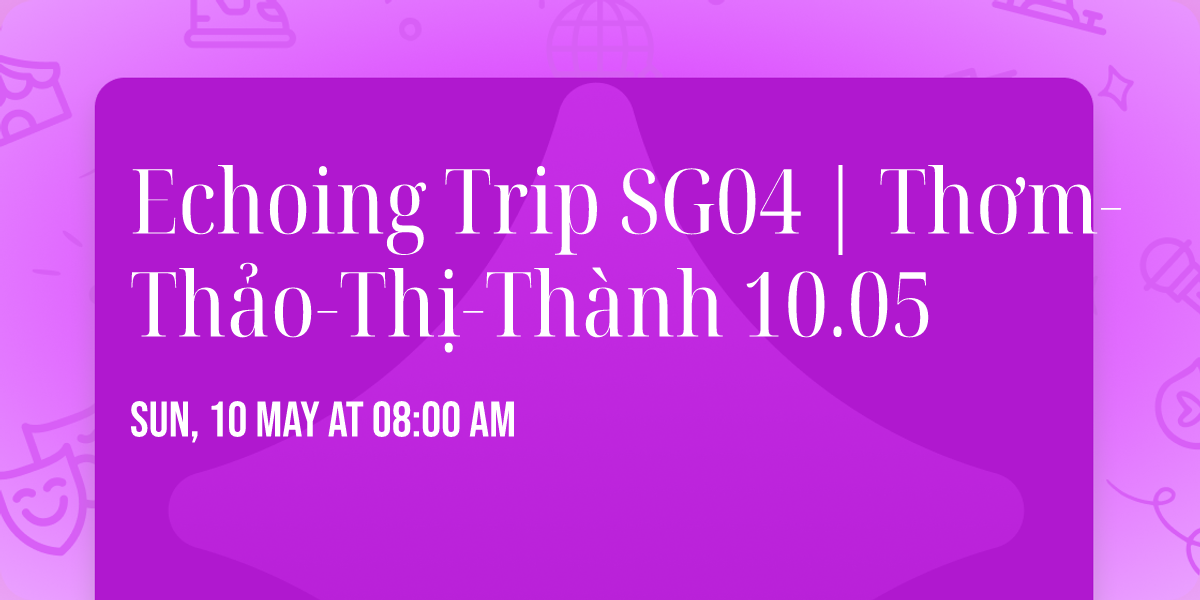 Echoing Trip SG04 | Th\u01a1m-Th\u1ea3o-Th\u1ecb-Th\u00e0nh 10.05