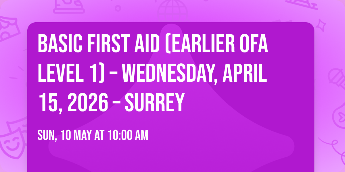 Basic First Aid (Earlier OFA Level 1) \u2013 Wednesday, April 15, 2026 \u2013 Surrey