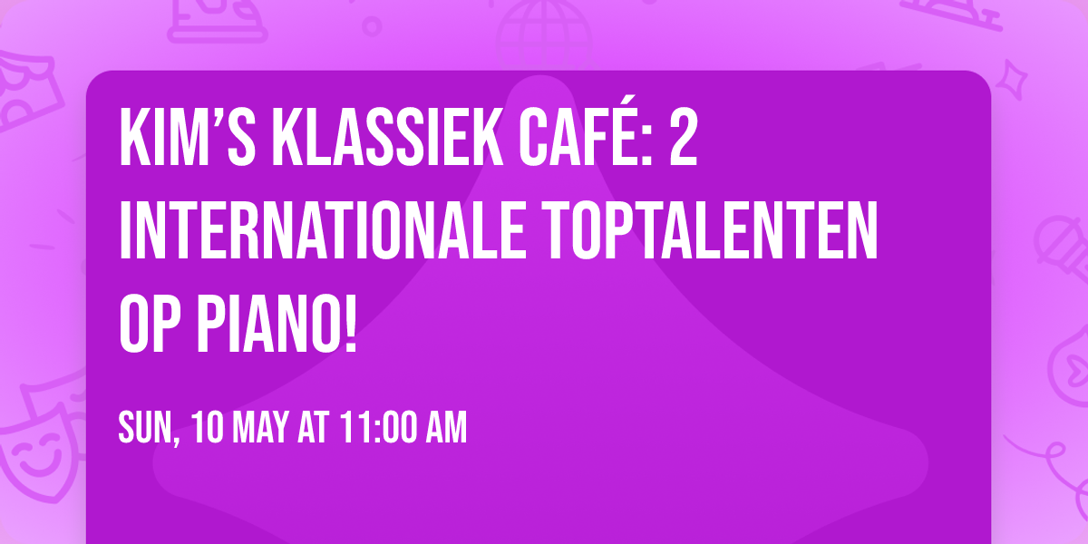 Kim\u2019s Klassiek Caf\u00e9: 2 internationale toptalenten op piano!
