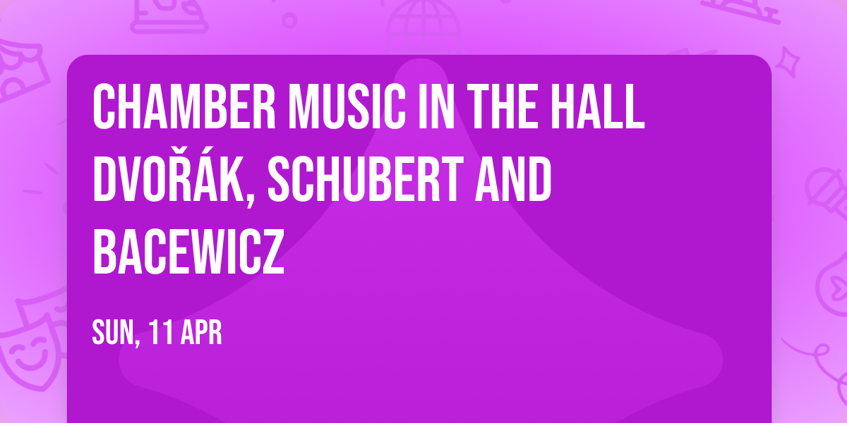 Chamber Music in the Hall Dvo\u0159\u00e1k, Schubert and Bacewicz