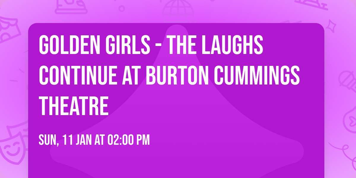 Golden Girls - The Laughs Continue at Burton Cummings Theatre