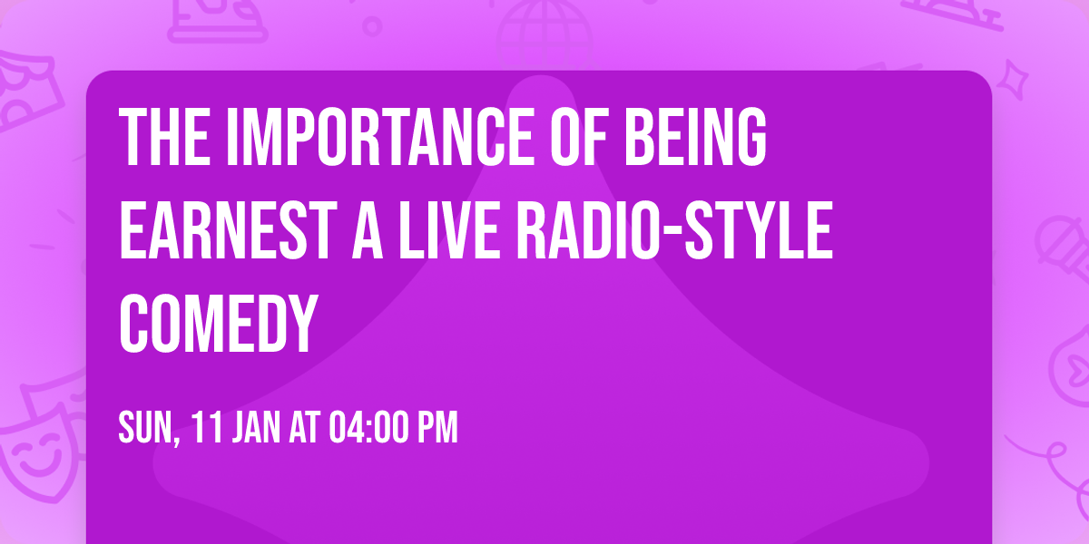 The Importance of Being Earnest A Live Radio-Style Comedy