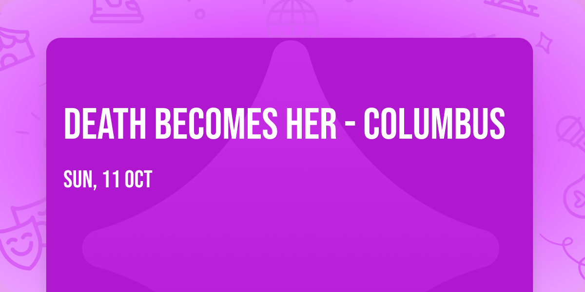 Death Becomes Her - Columbus