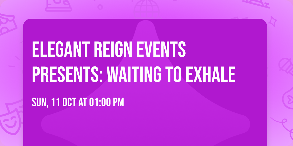 Elegant Reign Events Presents: Waiting To Exhale 