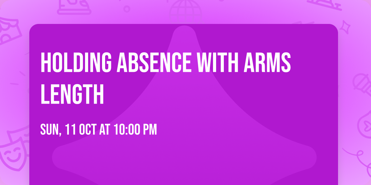 Holding Absence with Arms Length