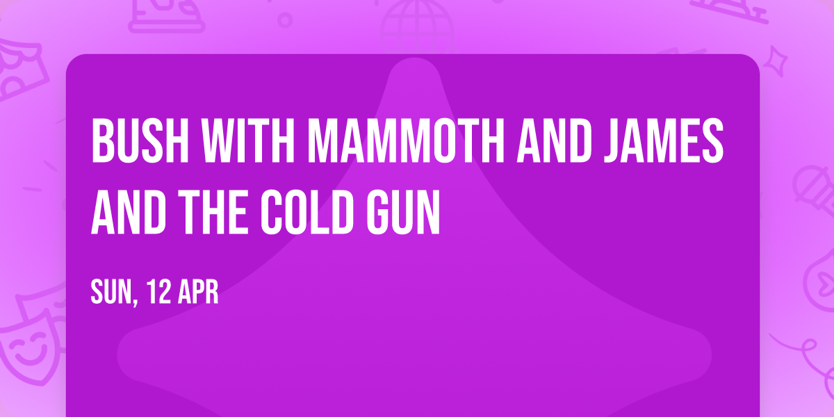 Bush with Mammoth and James and the Cold Gun