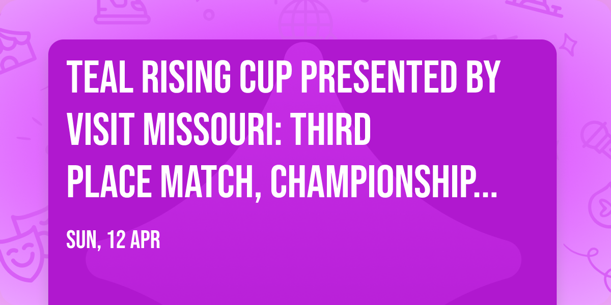 Teal Rising Cup presented by Visit Missouri:  Third Place Match, Championship Match