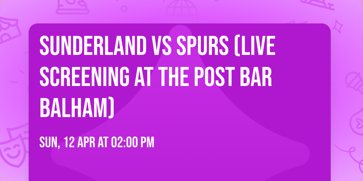 Sunderland vs Spurs (Live Screening At The Post Bar Balham)