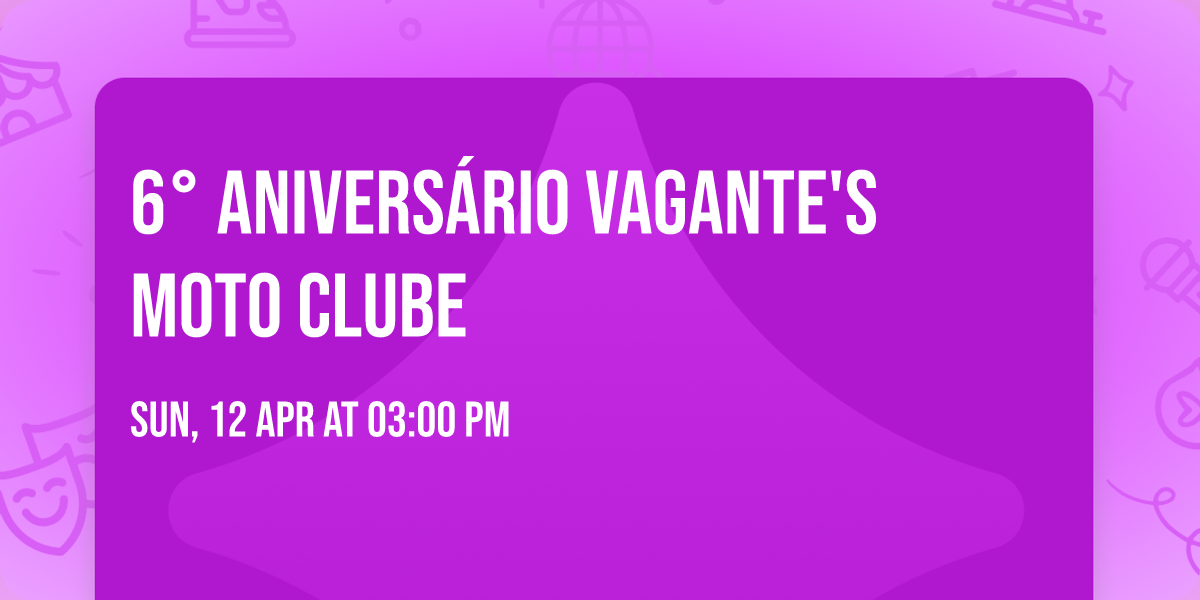 6\u00b0 ANIVERS\u00c1RIO VAGANTE'S MOTO CLUBE 