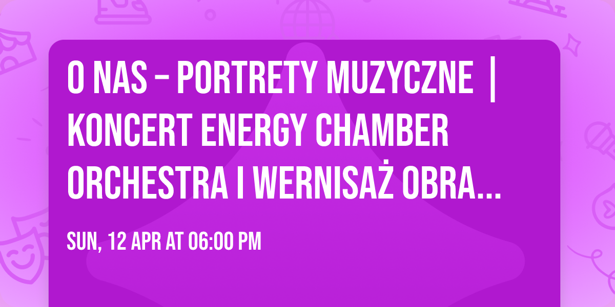 O nas \u2013 Portrety Muzyczne | Koncert Energy Chamber Orchestra i wernisa\u017c obraz\u00f3w Anny Pill