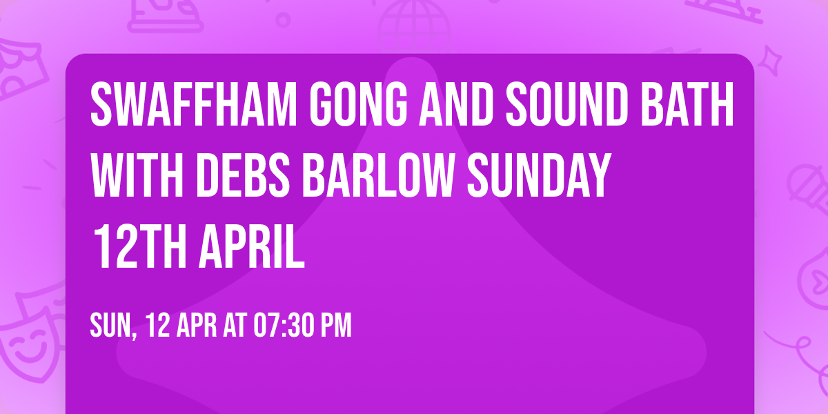 Swaffham Gong and Sound Bath with Debs Barlow Sunday 12th April