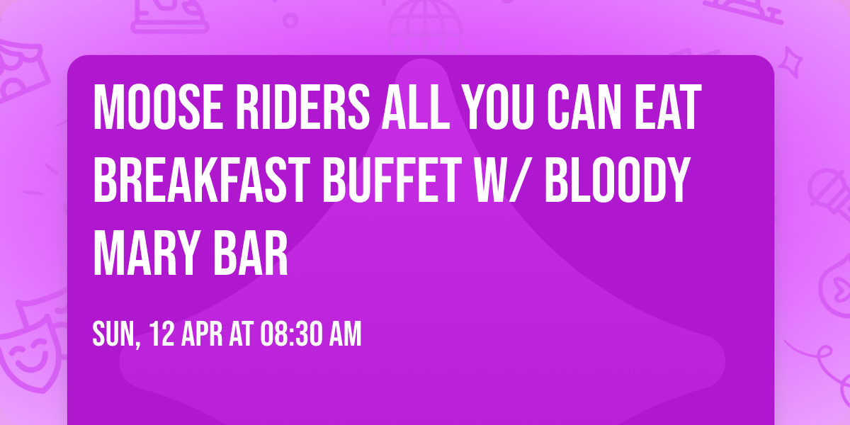 Moose Riders All You Can Eat Breakfast Buffet W\/ Bloody Mary Bar 