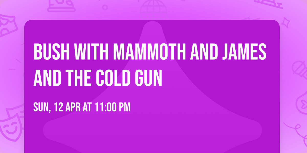 Bush with Mammoth and James and the Cold Gun