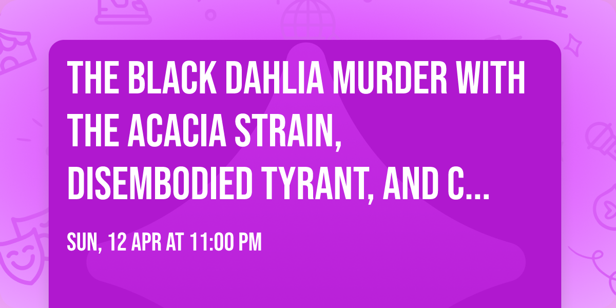 The Black Dahlia Murder with The Acacia Strain, Disembodied Tyrant, and Corpse Pile