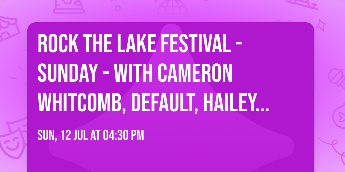 Rock The Lake Festival - Sunday - with Cameron Whitcomb, Default, Hailey Benedict, and Rise Overrun