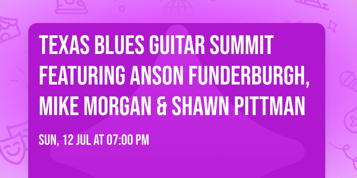 \ud83c\udfb8 Texas Blues Guitar Summit featuring Anson Funderburgh, Mike Morgan & Shawn Pittman