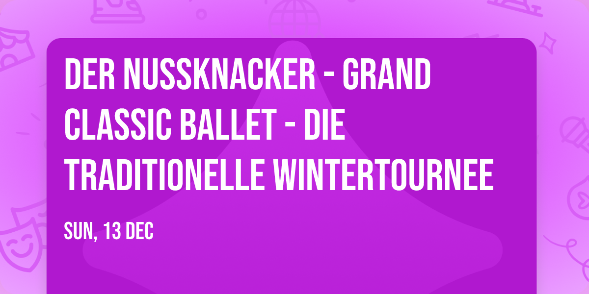 Der Nussknacker - Grand Classic Ballet - Die traditionelle Wintertournee