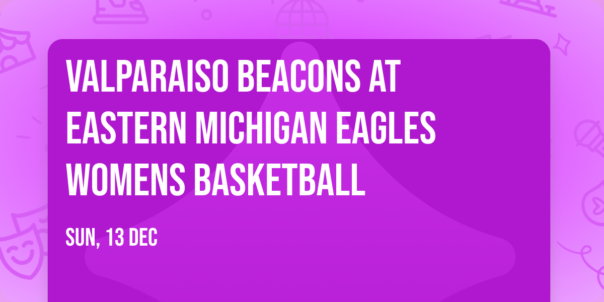 Valparaiso Beacons at Eastern Michigan Eagles Womens Basketball