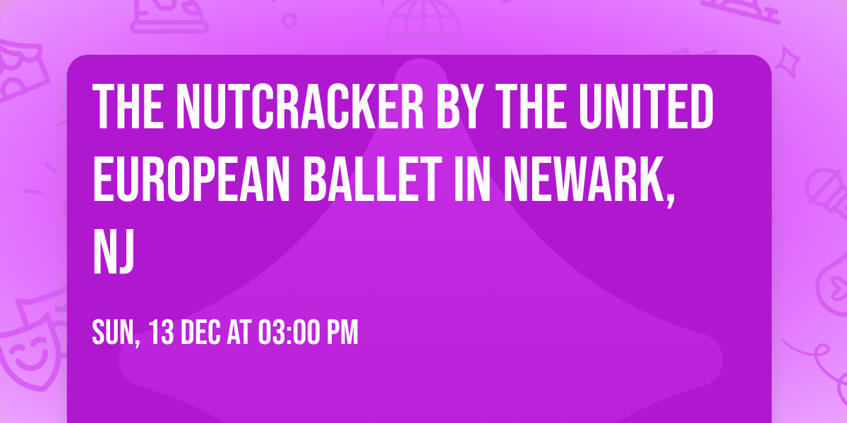 The Nutcracker by The United European Ballet in Newark, NJ
