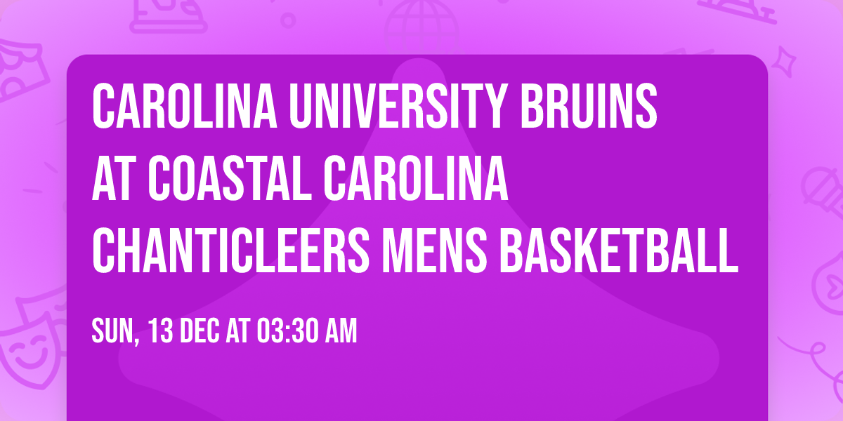 Carolina University Bruins at Coastal Carolina Chanticleers Mens Basketball