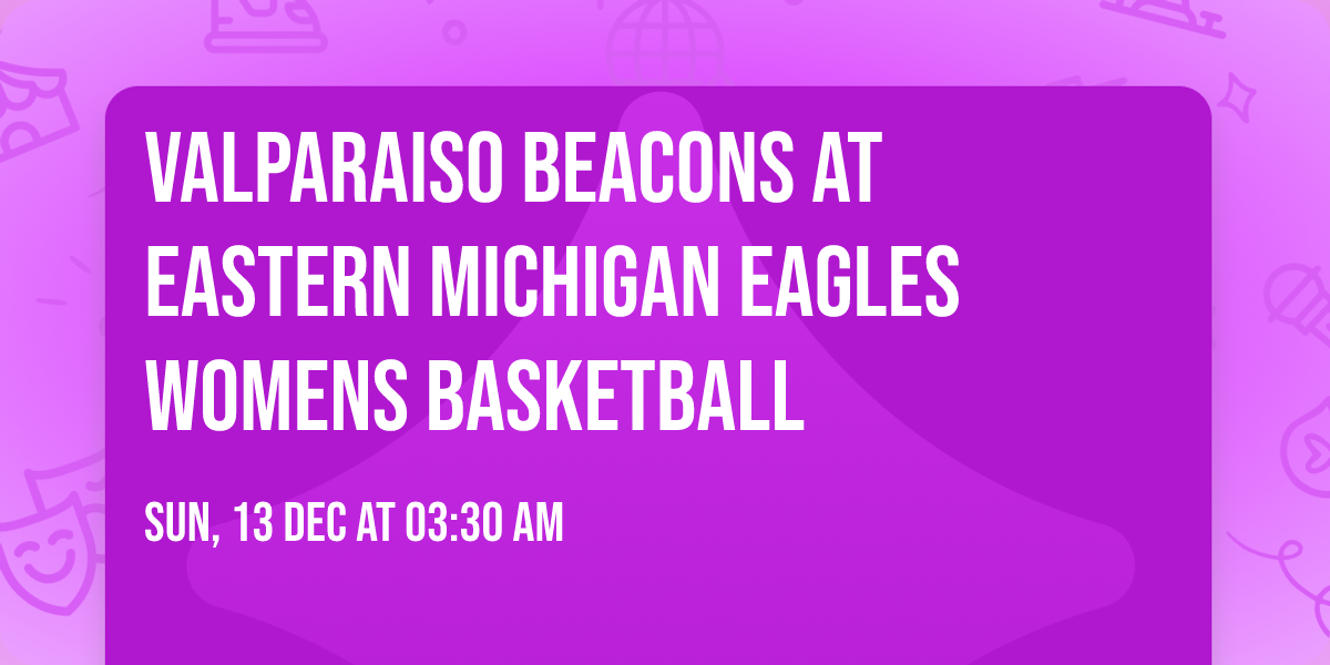 Valparaiso Beacons at Eastern Michigan Eagles Womens Basketball