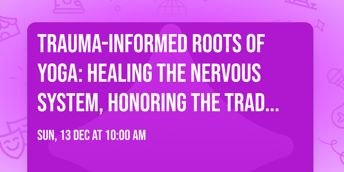 Trauma-Informed Roots of Yoga: Healing the Nervous System, Honoring the Tradition