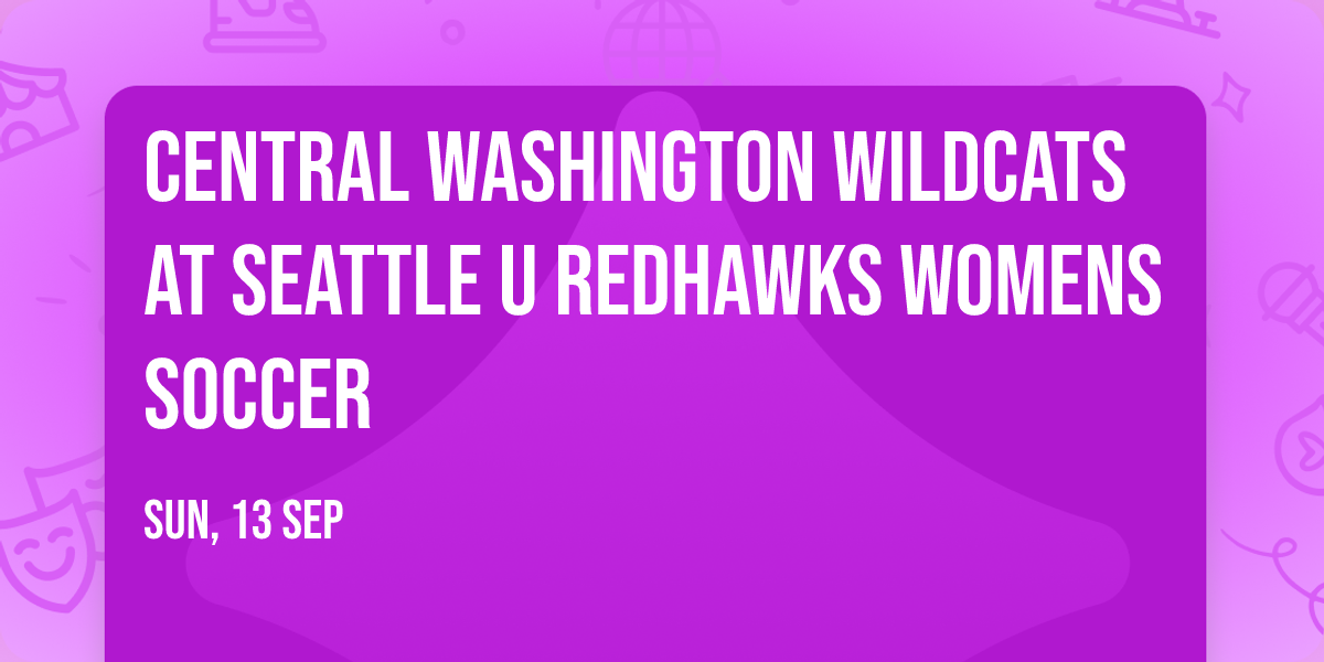 Central Washington Wildcats at Seattle U Redhawks Womens Soccer
