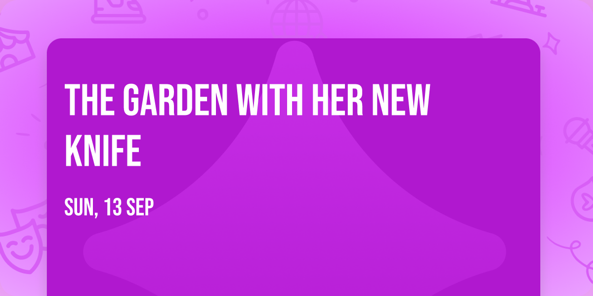 The Garden with her new knife