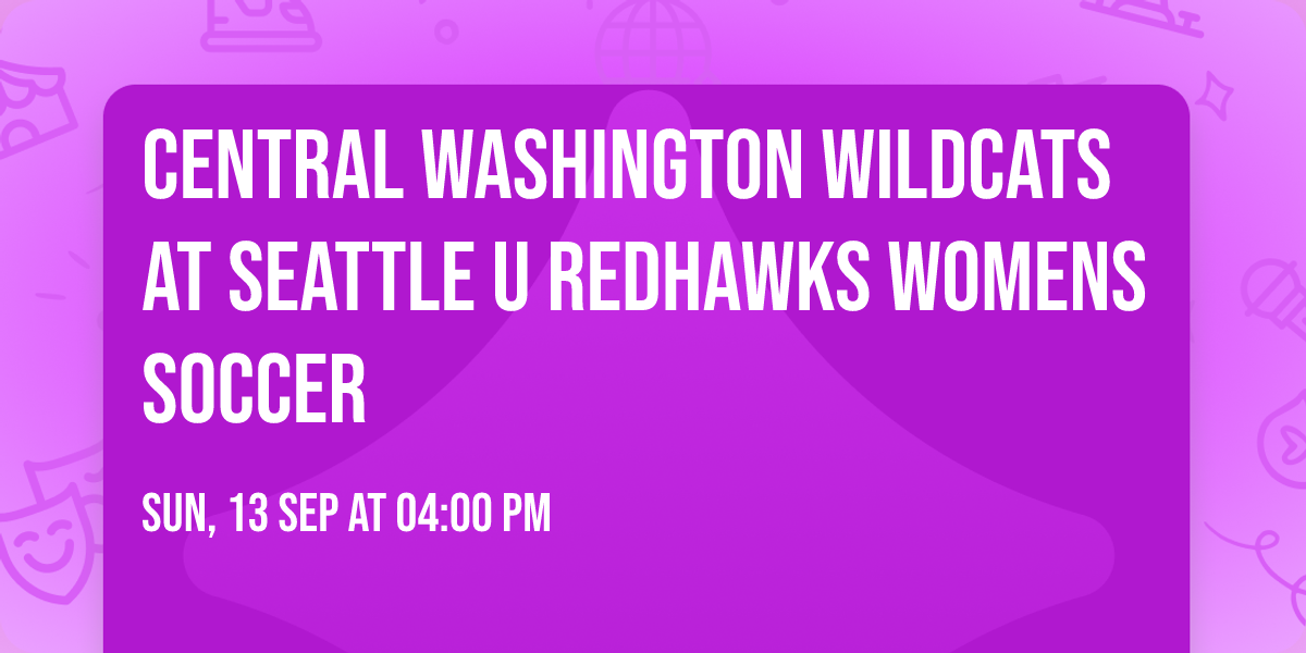 Central Washington Wildcats at Seattle U Redhawks Womens Soccer