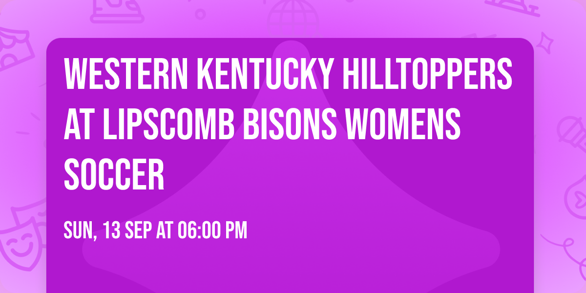 Western Kentucky Hilltoppers at Lipscomb Bisons Womens Soccer