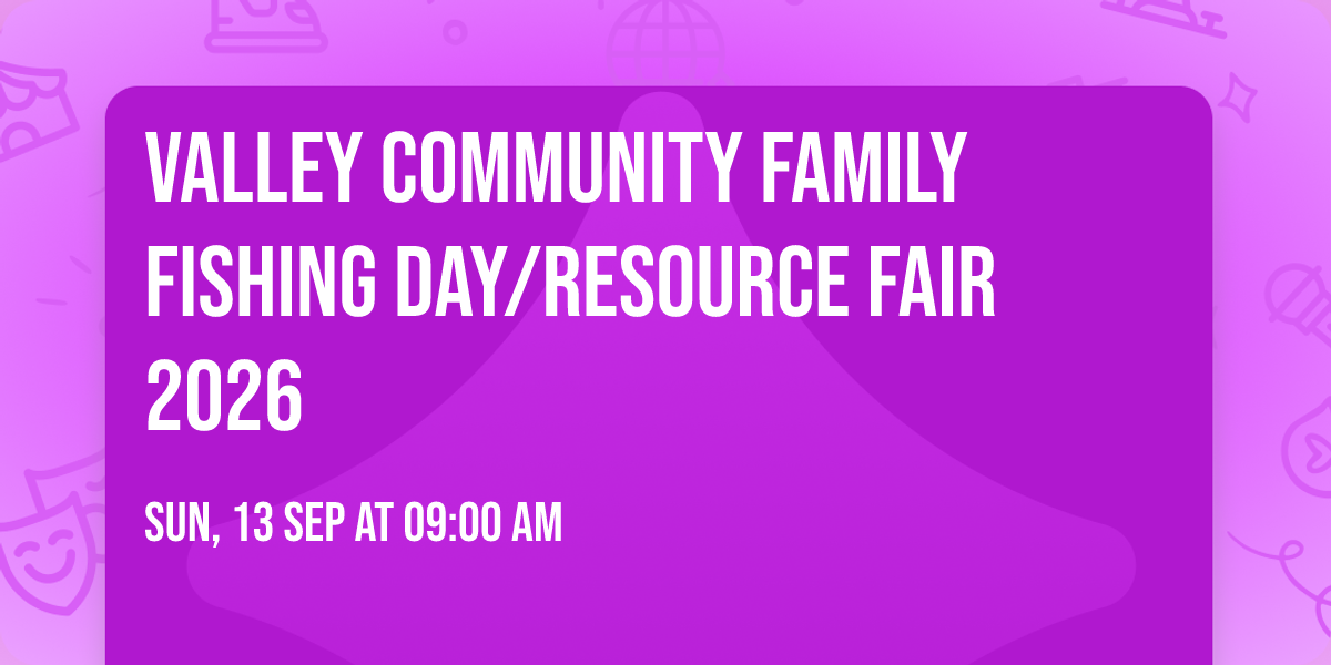 Valley Community Family Fishing Day\/Resource Fair 2026