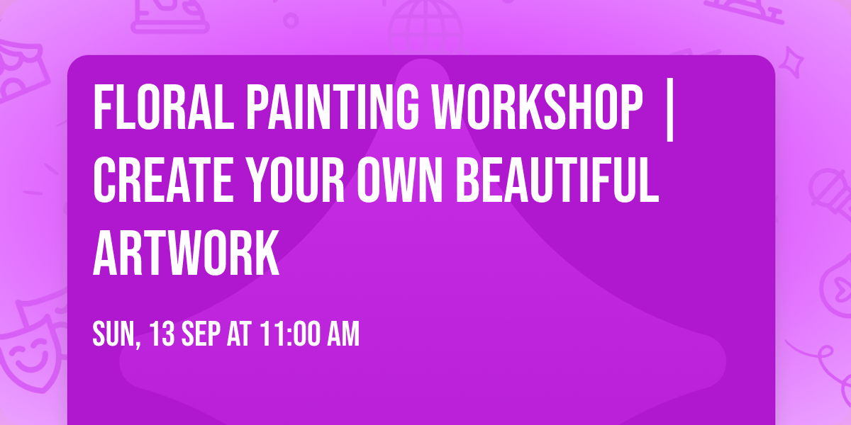 Floral Painting Workshop | Create Your Own Beautiful Artwork