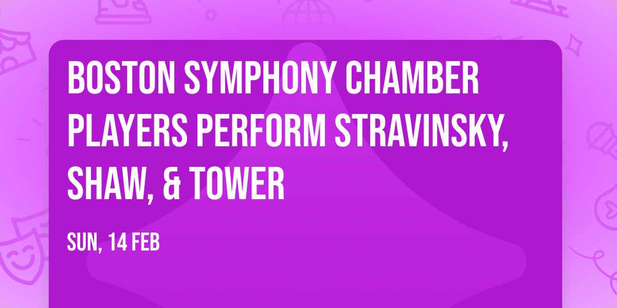 Boston Symphony Chamber Players perform Stravinsky, Shaw, & Tower