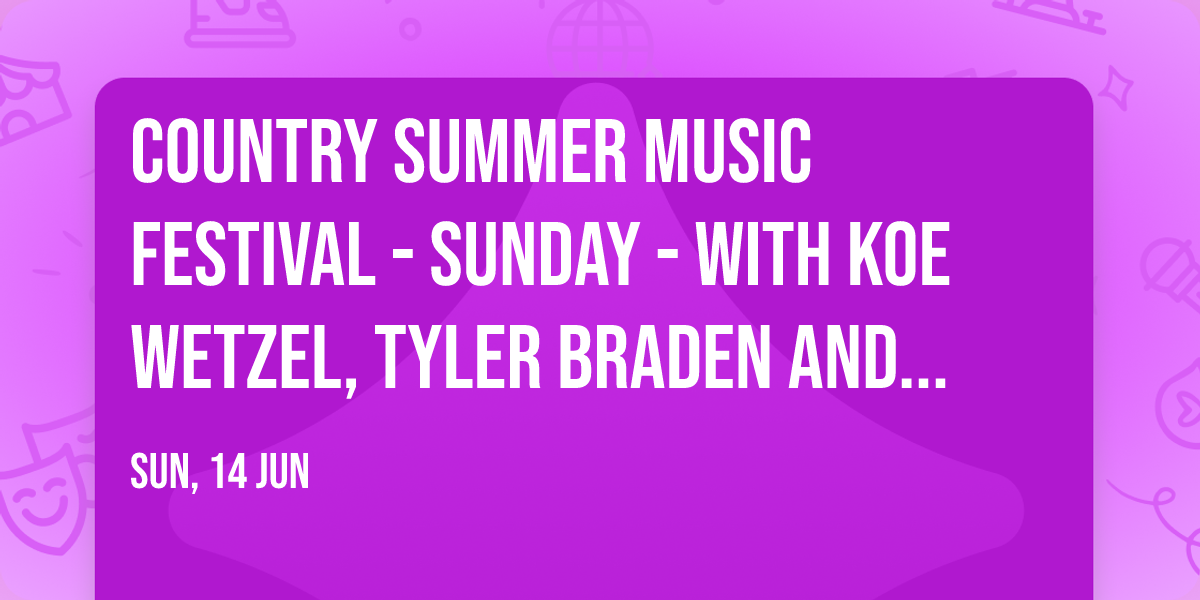 Country Summer Music Festival - Sunday - with Koe Wetzel, Tyler Braden and more