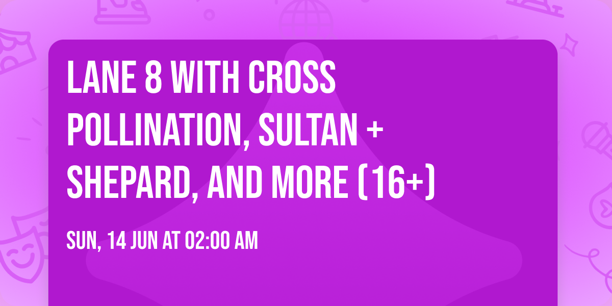 Lane 8 with Cross Pollination, Sultan + Shepard, and more (16+)
