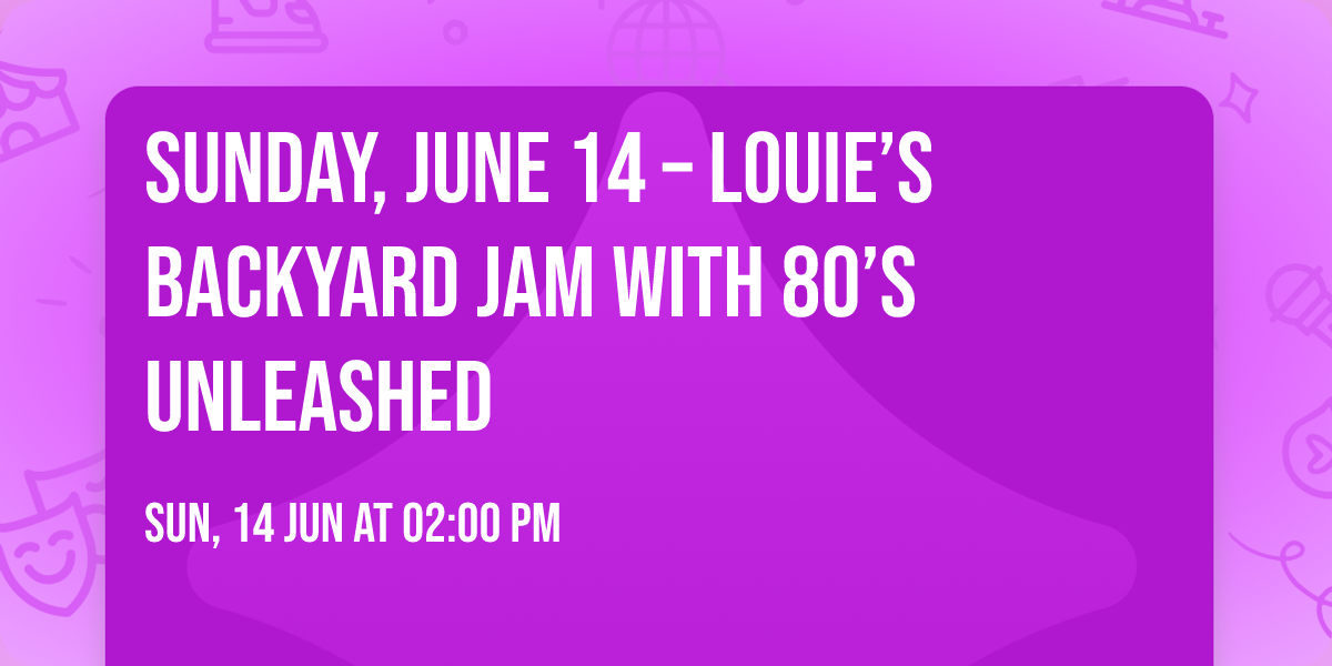 Sunday, June 14 \u2013 Louie\u2019s Backyard Jam with 80\u2019s Unleashed