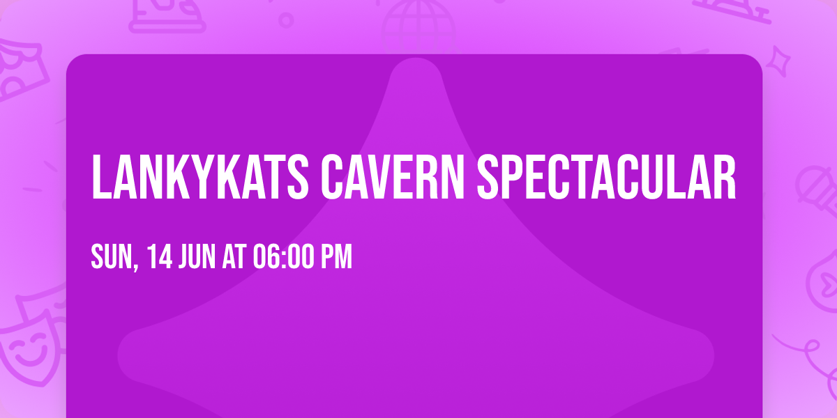 LANKYKATS CAVERN SPECTACULAR