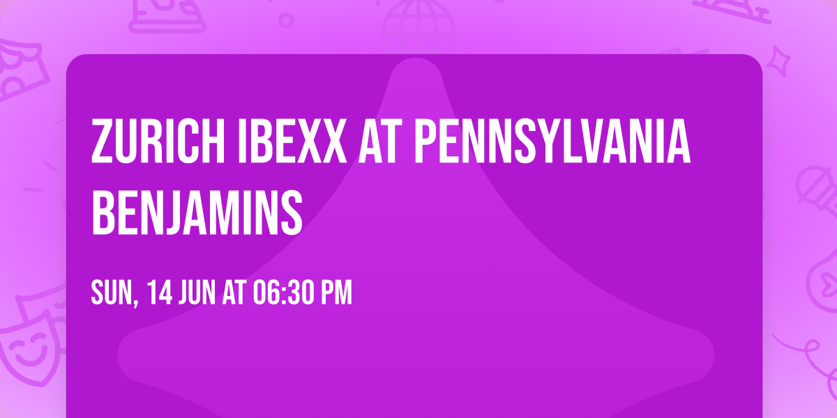 Zurich Ibexx at Pennsylvania Benjamins