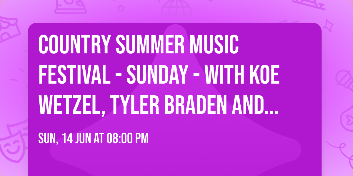 Country Summer Music Festival - Sunday - with Koe Wetzel, Tyler Braden and more