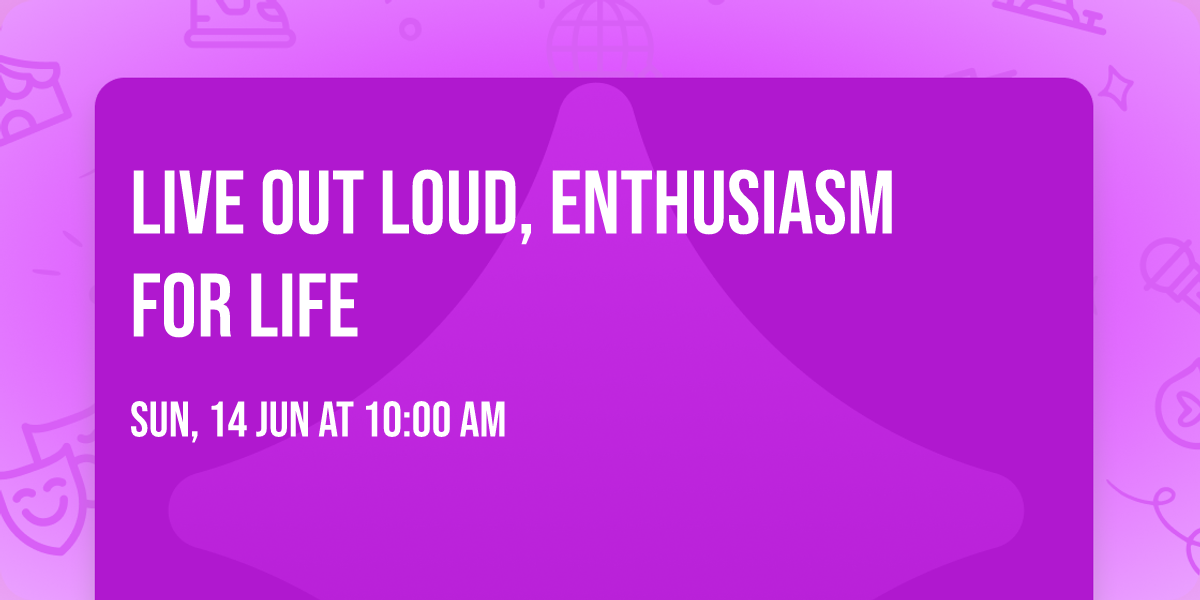 Live Out Loud, Enthusiasm for Life
