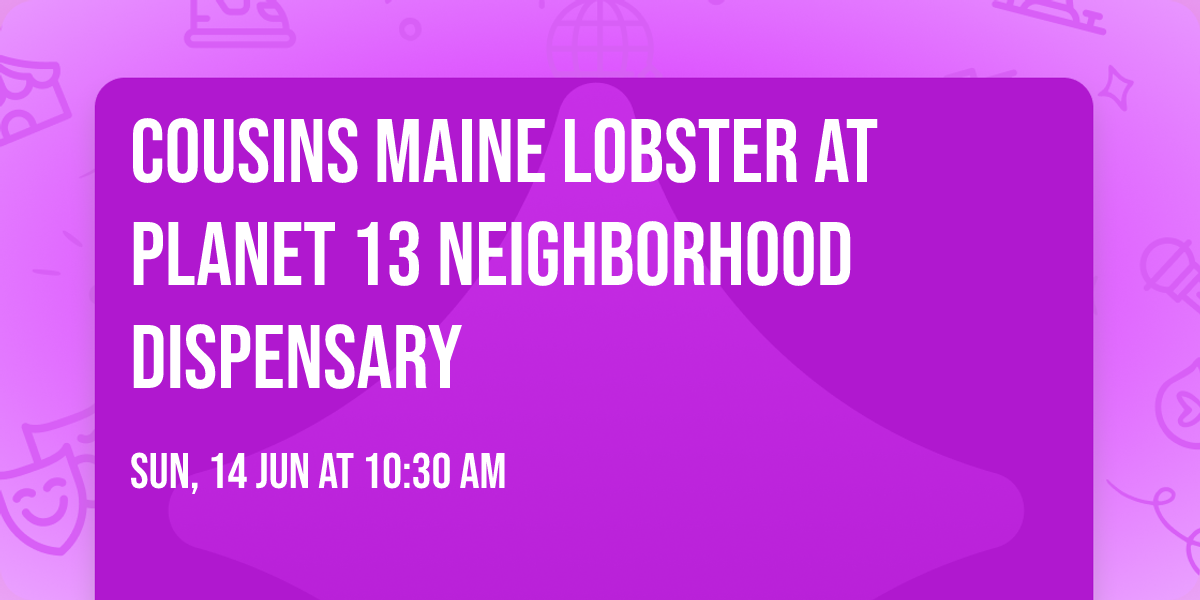 \ud83e\udd9e Cousins Maine Lobster at Planet 13 Neighborhood Dispensary \ud83e\udd9e