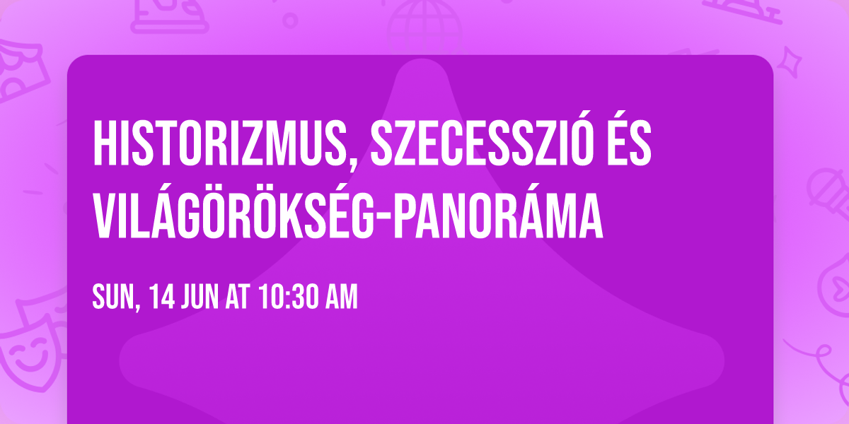 Historizmus, szecesszi\u00f3 \u00e9s vil\u00e1g\u00f6r\u00f6ks\u00e9g-panor\u00e1ma