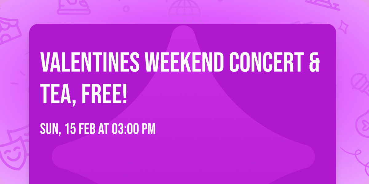 Valentines weekend concert & tea, FREE!
