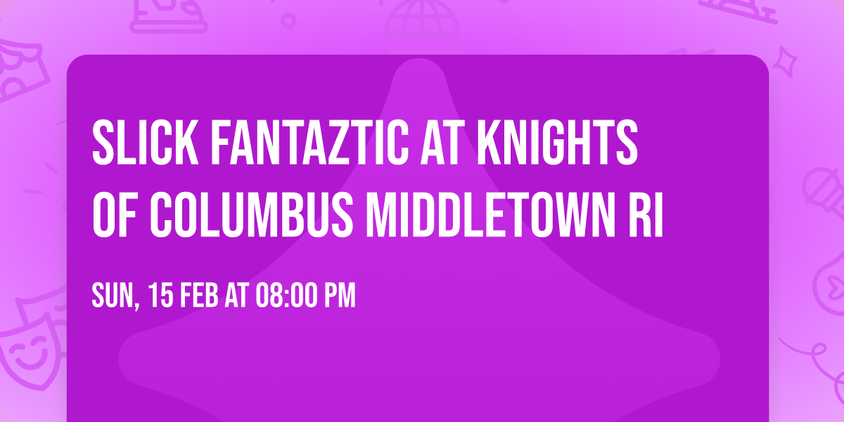 Slick Fantaztic at Knights Of Columbus Middletown RI