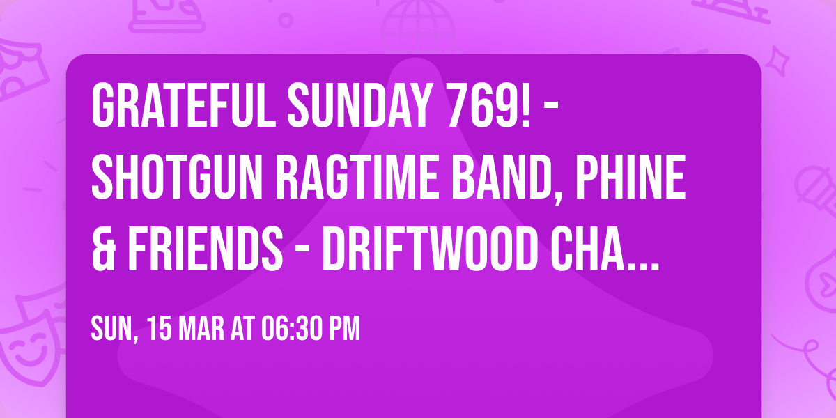 Grateful Sunday 769! - Shotgun Ragtime Band, Phine & Friends - Driftwood Char Bar - 3\/15\/26