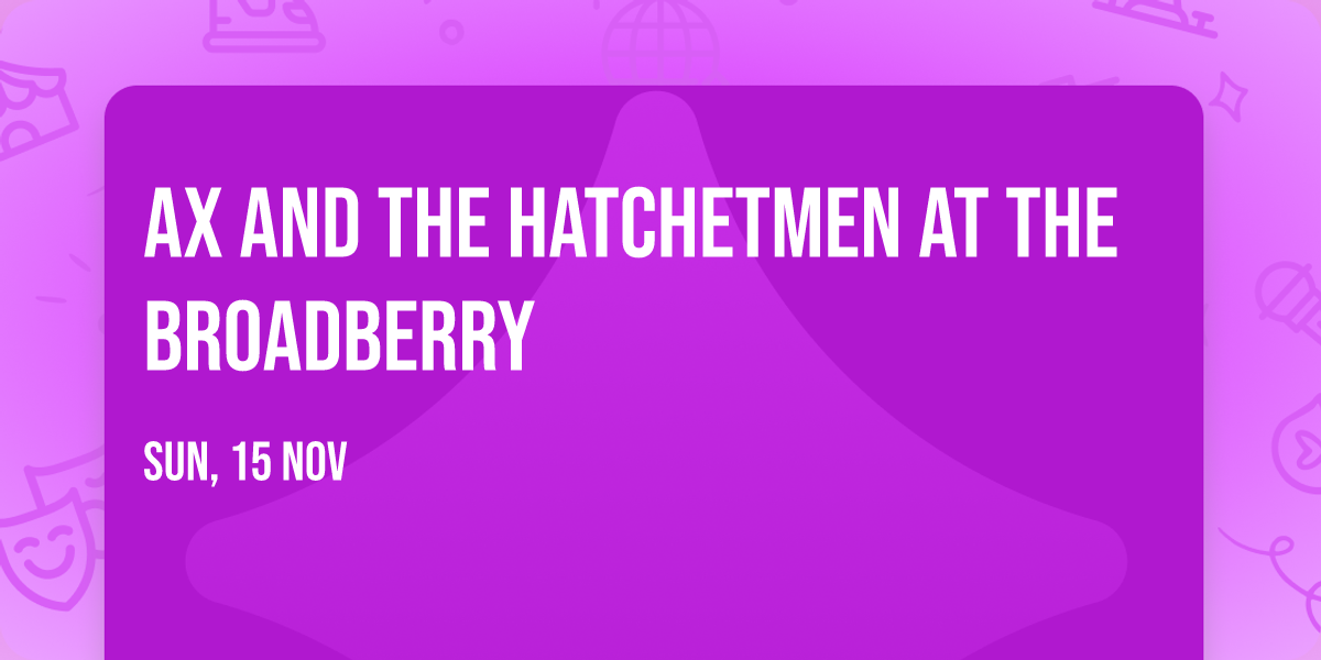 Ax and the Hatchetmen at The Broadberry
