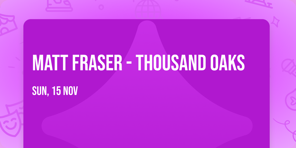 Matt Fraser - Thousand Oaks — Bank Of America Performing Arts Center - Fred Kavli Theatre